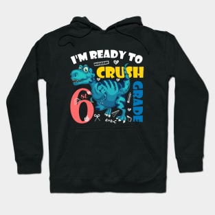 I'm Ready To Crush 6th Grade Dinosaur Back To School Hoodie